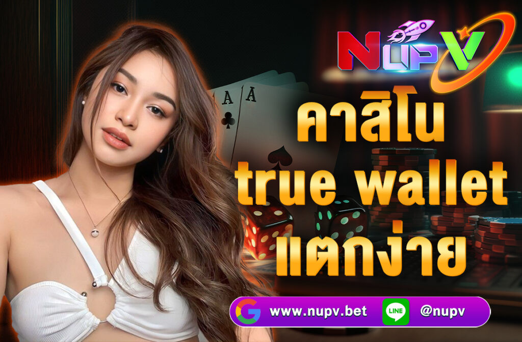 คาสิโน true wallet แตกง่าย ผ่านเว็บ NUPV.BET ฝากถอนเร็ว ไม่ต้องใช้บัญชีธนาคาร เกมเยอะ โบนัสเพียบ แตกจริง ถอนได้ชัวร์ 100%